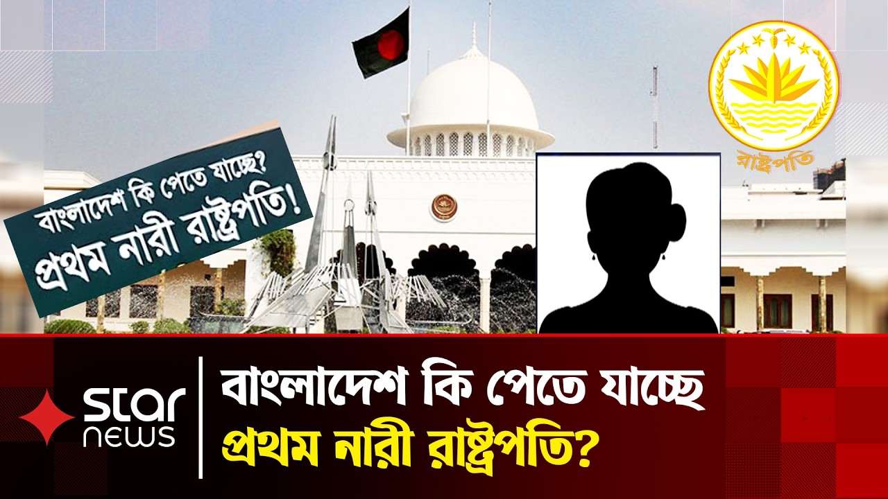 বাংলাদেশ কি পেতে যাচ্ছে প্রথম নারী রাষ্ট্রপতি? | President Election | BNP | Star News