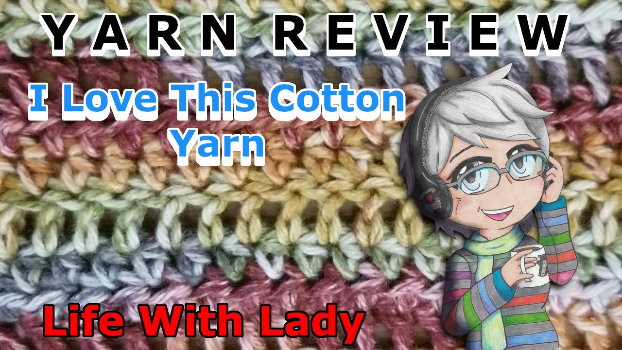 Yarn Review - I Love This Cotton Yarn - LIfe With Lady