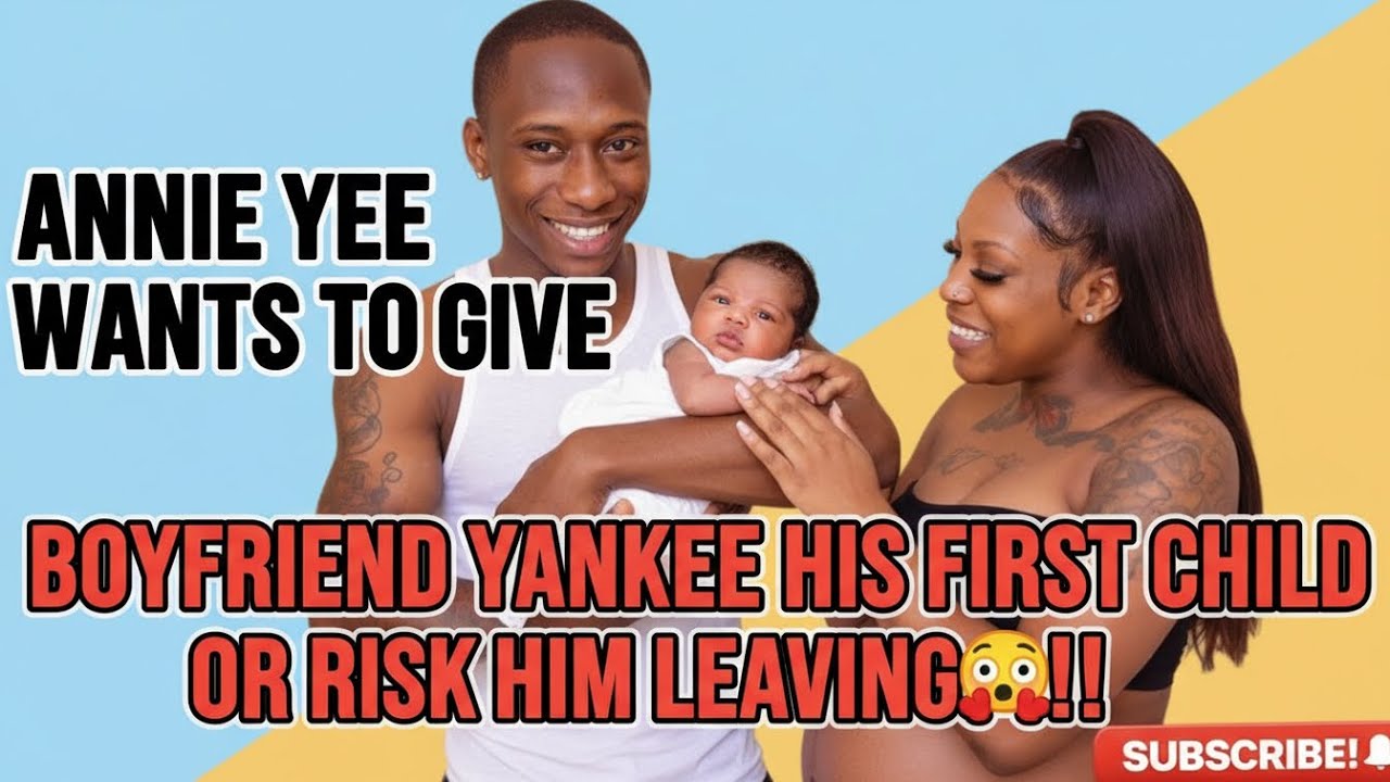 ANNIE YEE WANTS TO GIVE BOYFRIEND YANKEE HIS FIRST CHILD OR RISK HIM LEAVING😳‼️