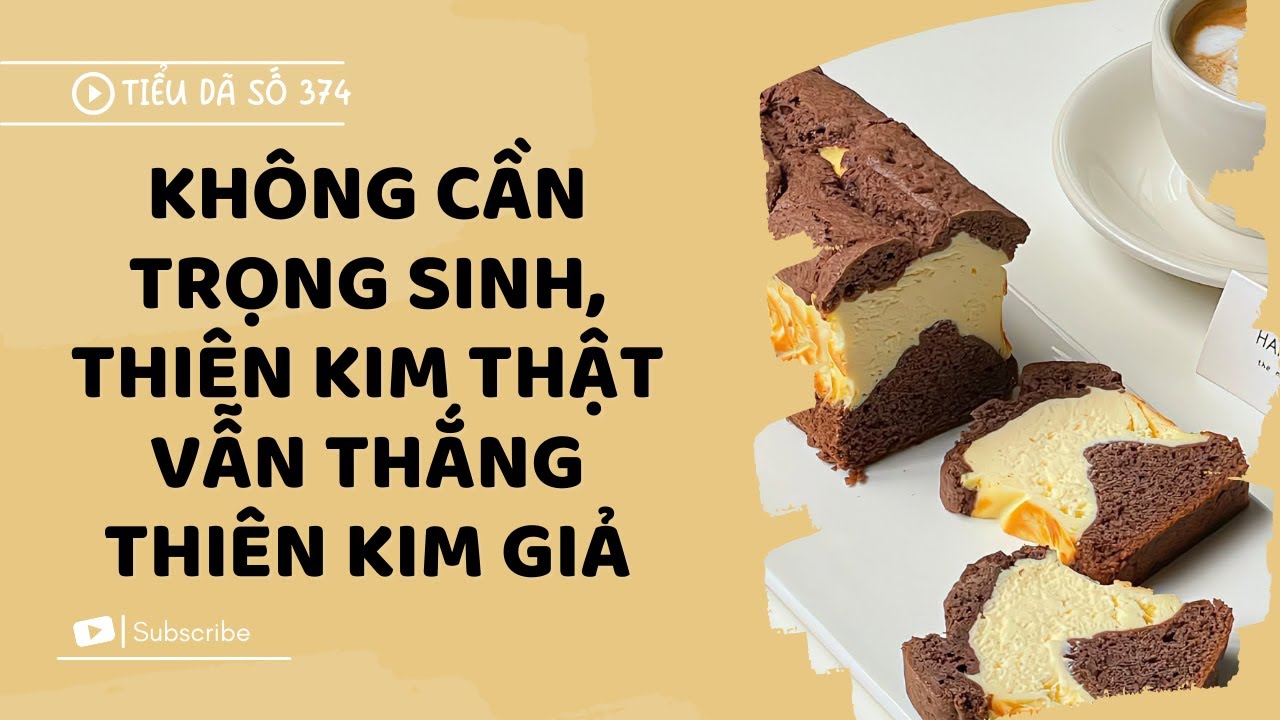 [FULL] KHÔNG CẦN TRỌNG SINH, THIÊN KIM THẬT VẪN THẮNG THIÊN KIM GIẢ // TIỂU DÃ SỐ 374
