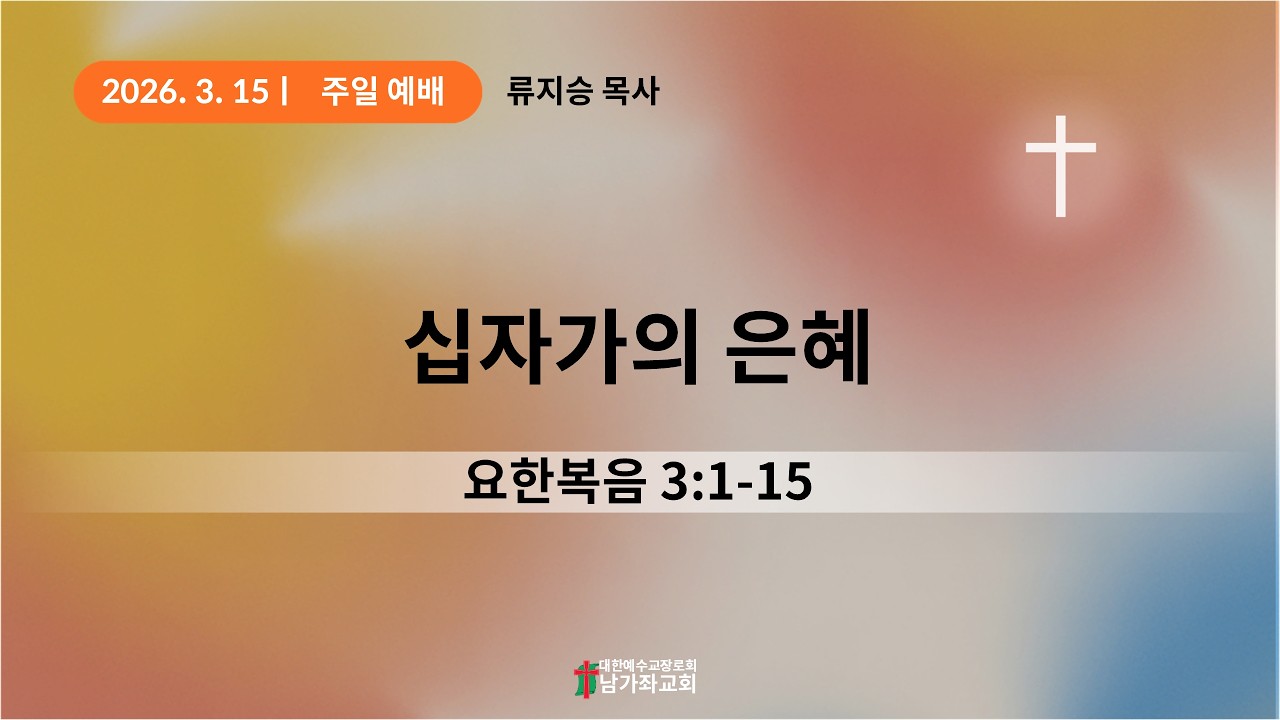 2026-3-15(주일) | 십자가의 은혜 | 요한복음 3:1-15 | 류지승 목사 | 남가좌교회 주일예배 (2부)