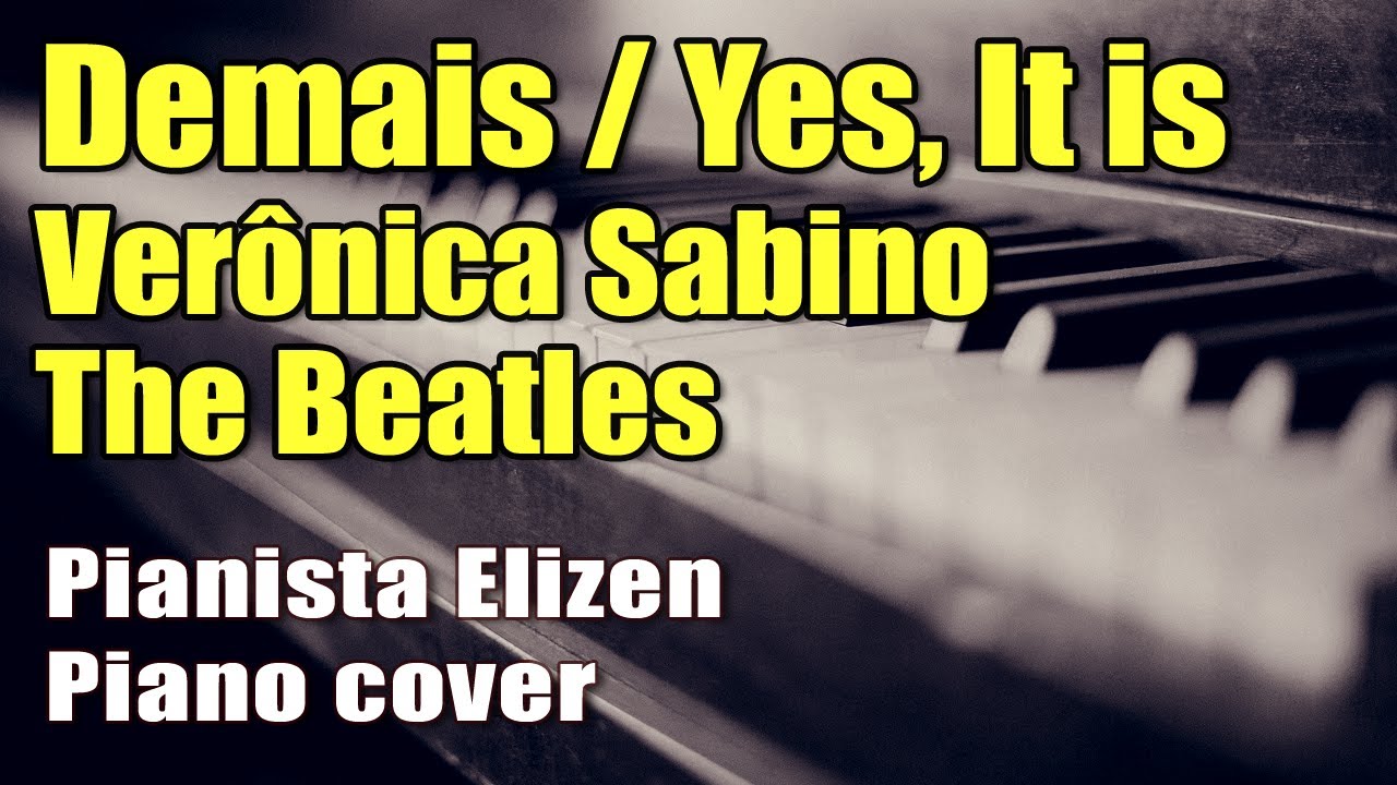 Demais (Yes, it is) (Selva de pedra) - Verônica Sabino, The Beatles (no Piano com Pianista Elizen)