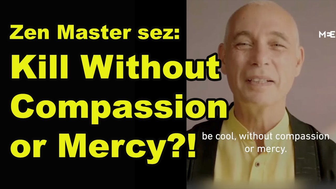 Zen Master sez: Kill Without Compassion or Mercy?