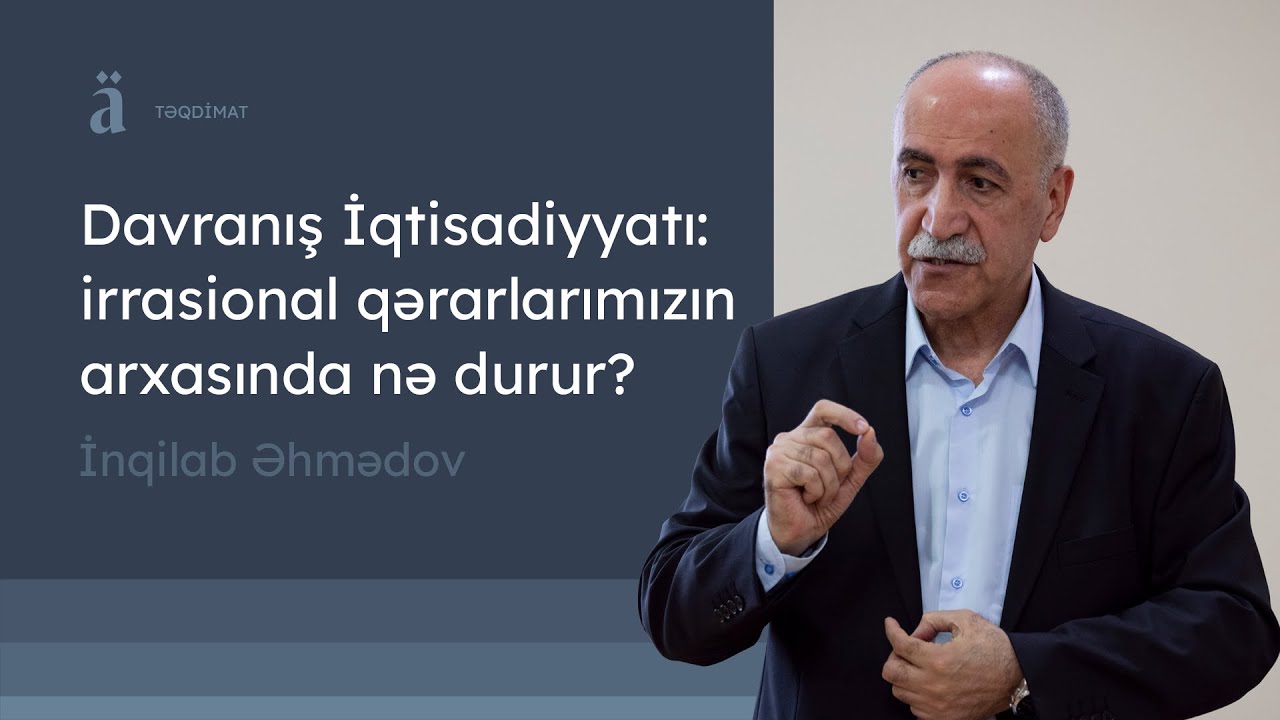 Davranış İqtisadiyyatı: irrasional qərarlarımızın arxasında nə durur? | İnqilab Əhmədov