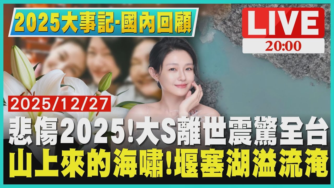 【LIVE‧2025大事記-國內回顧】 悲傷2025!大S離世震驚全台   山上來的海嘯!堰塞湖溢流淹
