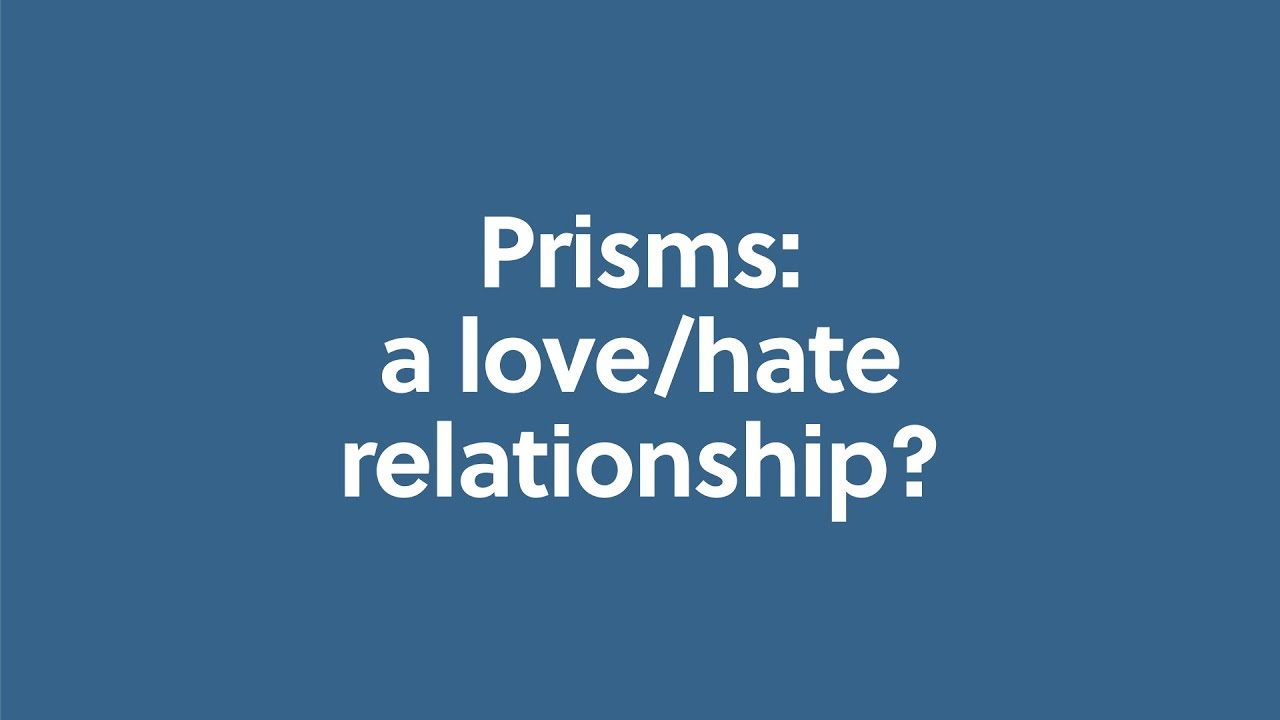 Prisms: a love/hate relationship