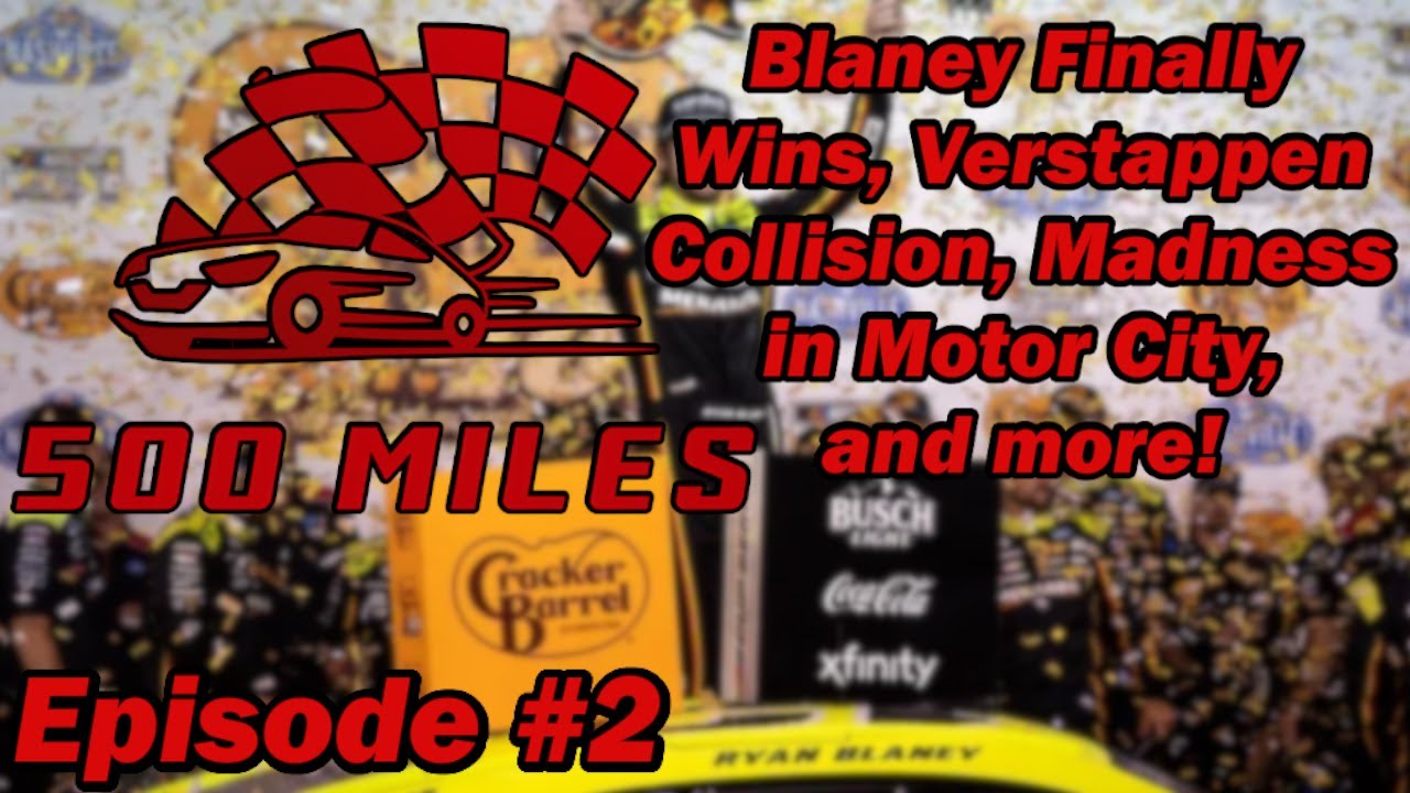 500 Miles Episode #2: Blaney Finally Wins, Verstappen Collision, Motor City Madness, and more.