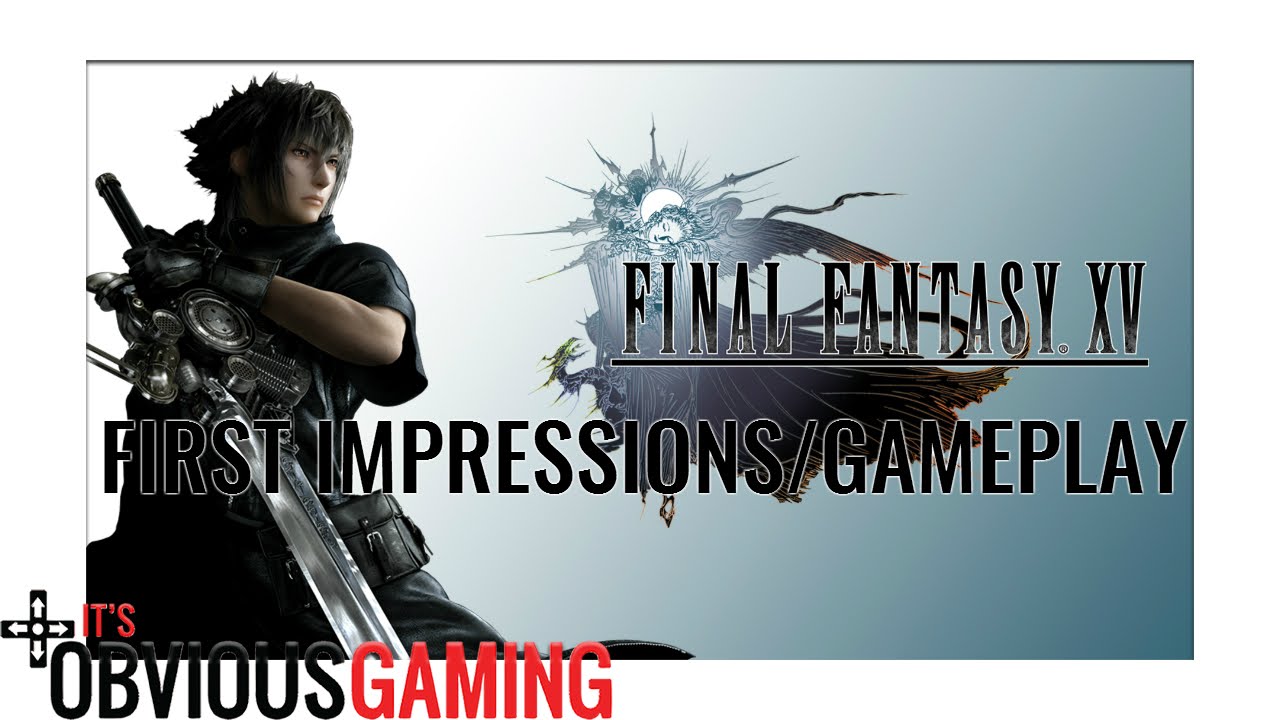 Final Fantasy XV First Impressions - It's Obvious Gaming