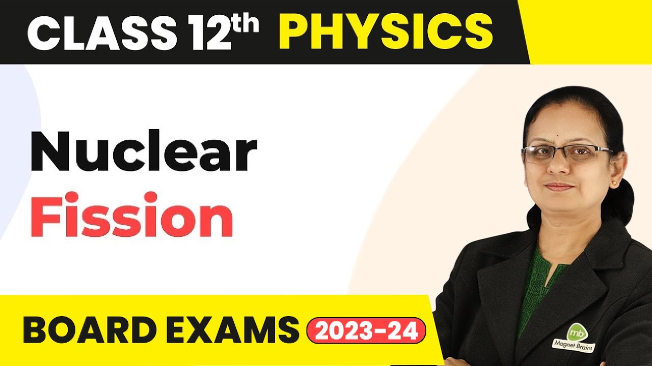 Nuclear Fission - Nuclei | Class 12 Physics 2022-23