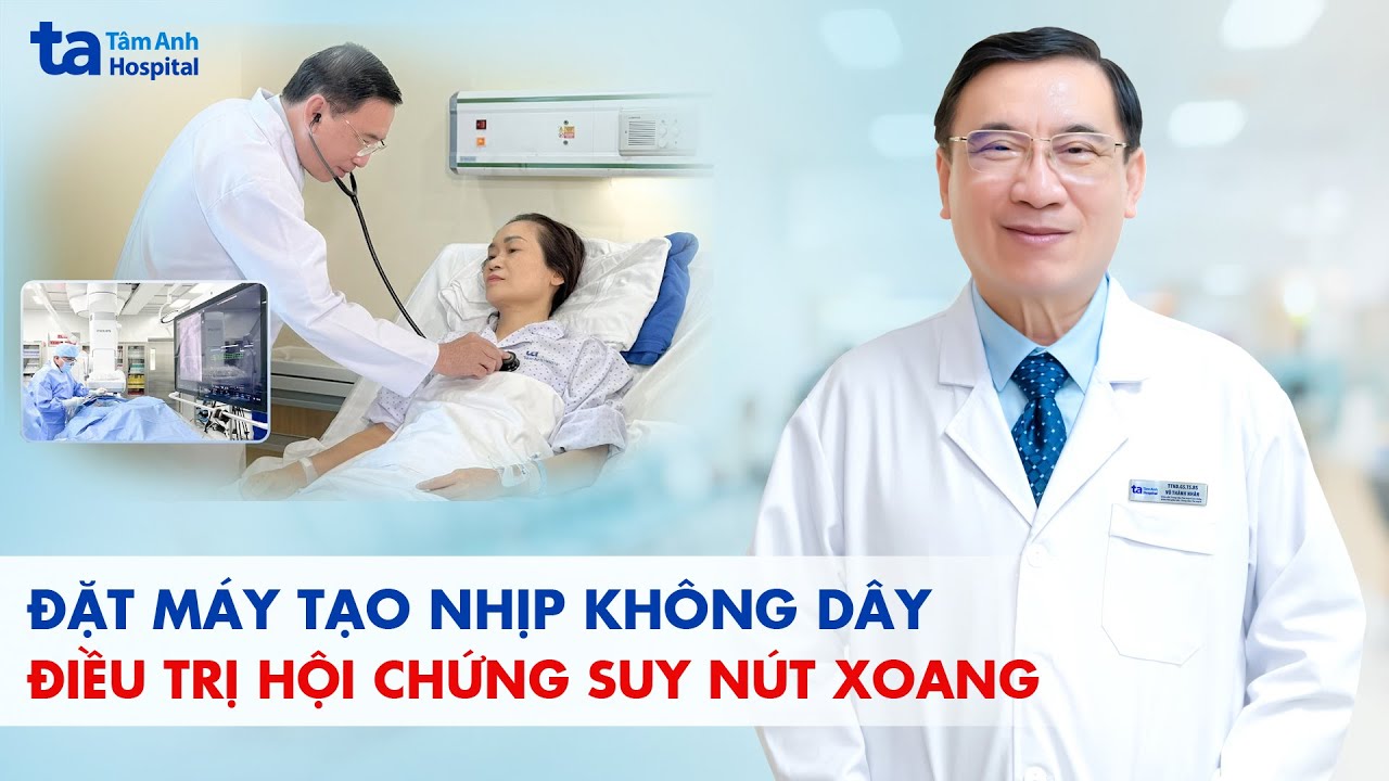 Đặt máy tạo nhịp không dây điều trị hội chứng suy nút xoang | TTND.GS.TS.BS Võ Thành Nhân