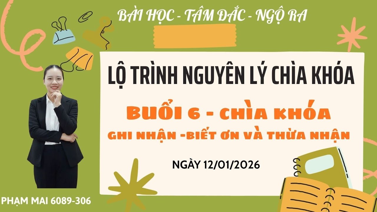 BUỔI 6: NGUYÊN LÝ - CHÌA KHÓA|| GHI NHẬN - BIẾT ƠN VÀ THỪA NHẬN 