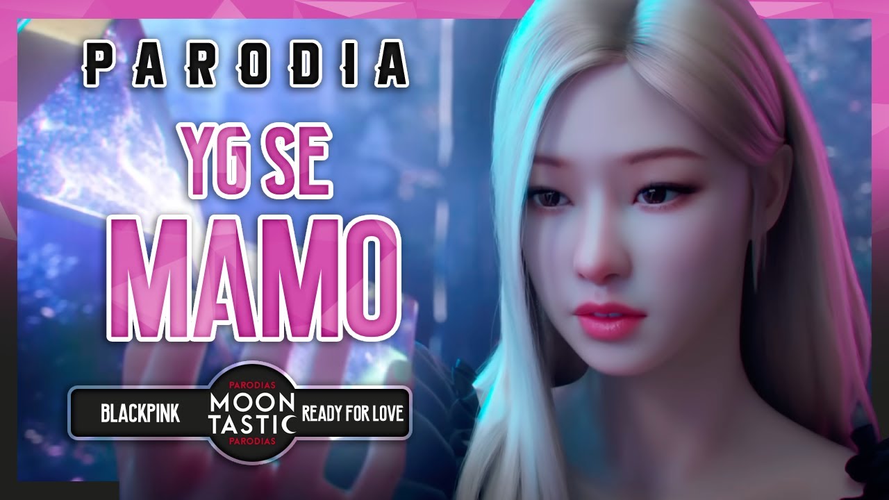 BLACKPINK -  YG SE MAMO (Parodia de Ready For Love) Moontastic