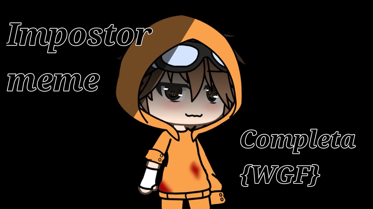 impostor meme completa(WGF) [gacha life]giorgia015