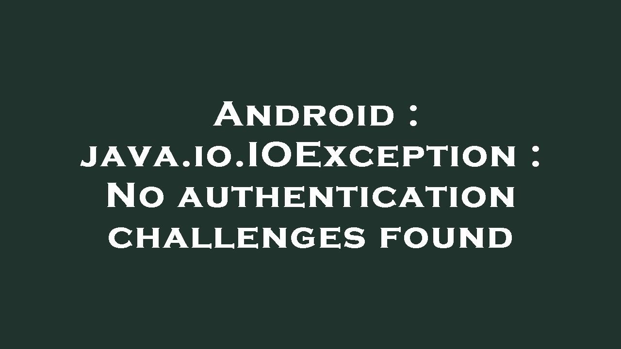 Android : java.io.IOException : No authentication challenges found