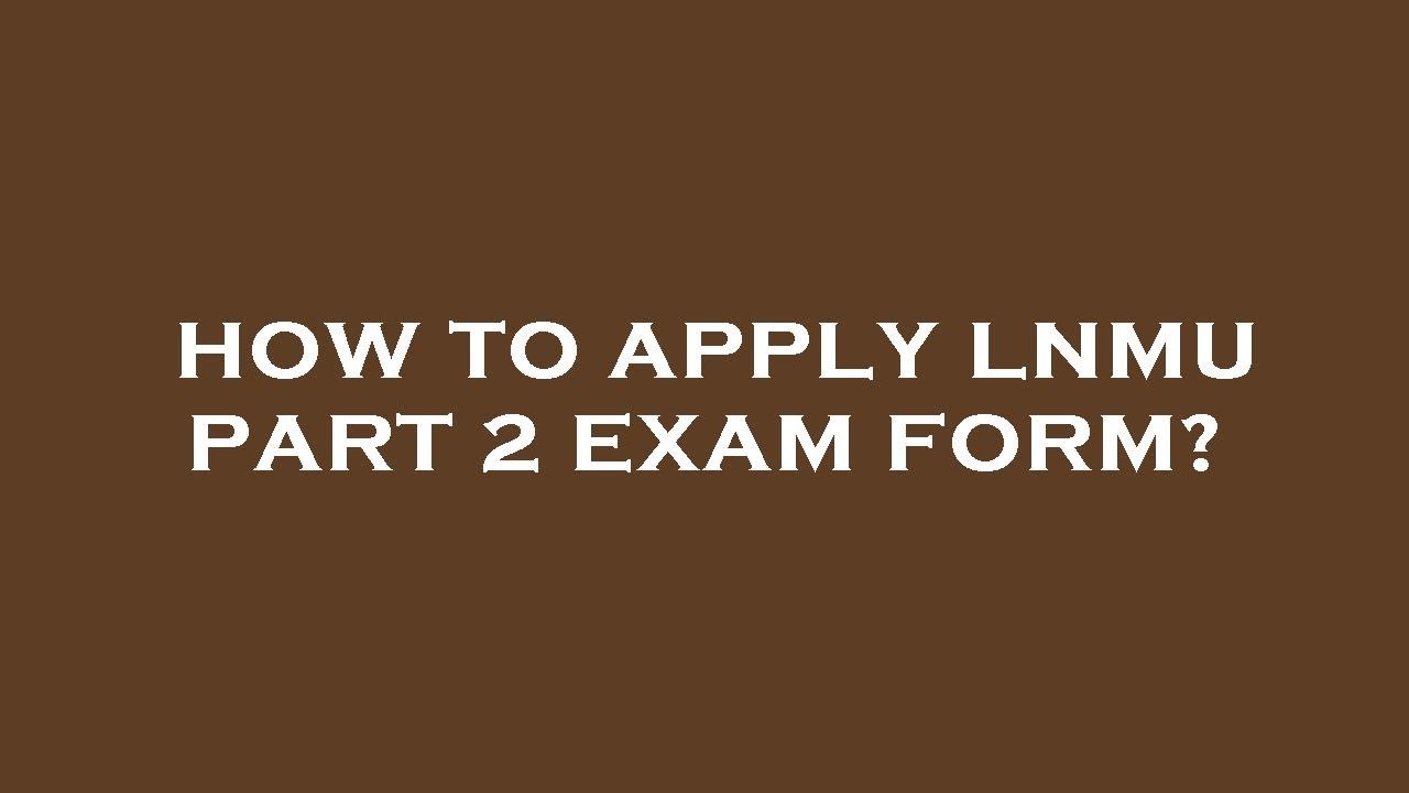 How to apply lnmu part 2 exam form?