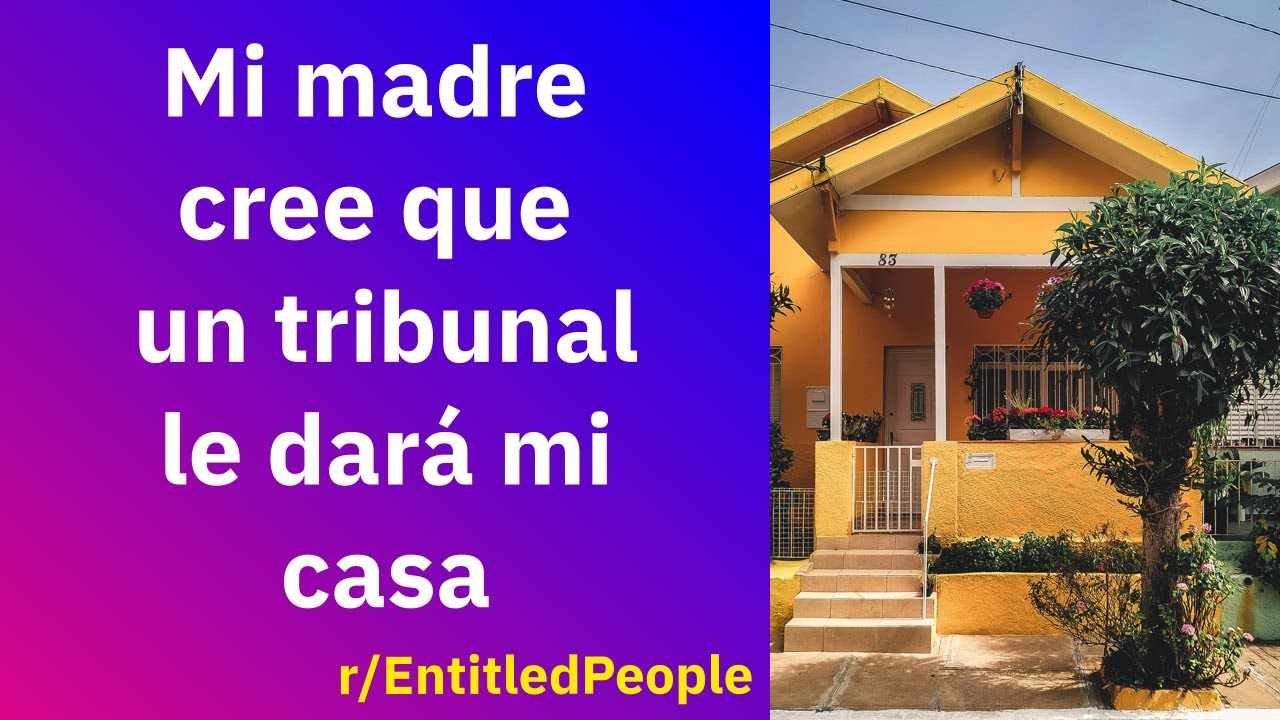 Mi madre cree que un tribunal le dará mi casa - Reddit Español | Confesiones23