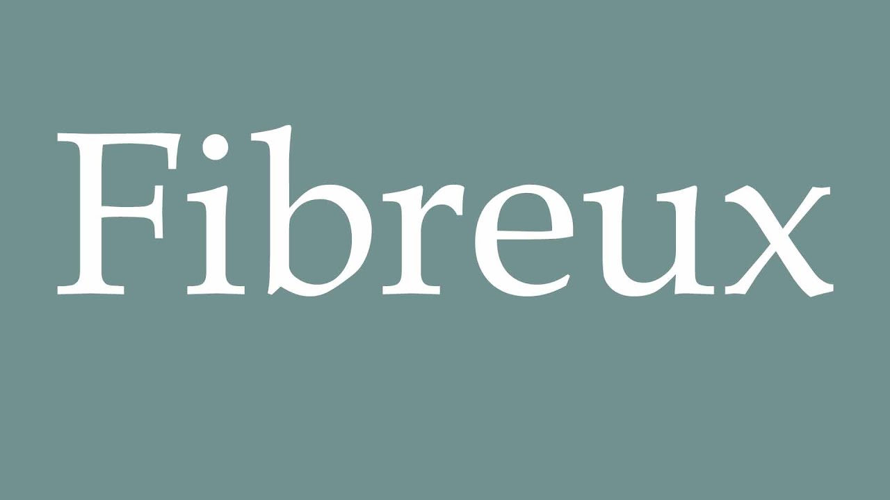 How to Pronounce ''Fibreux'' (Fibrous) Correctly in French