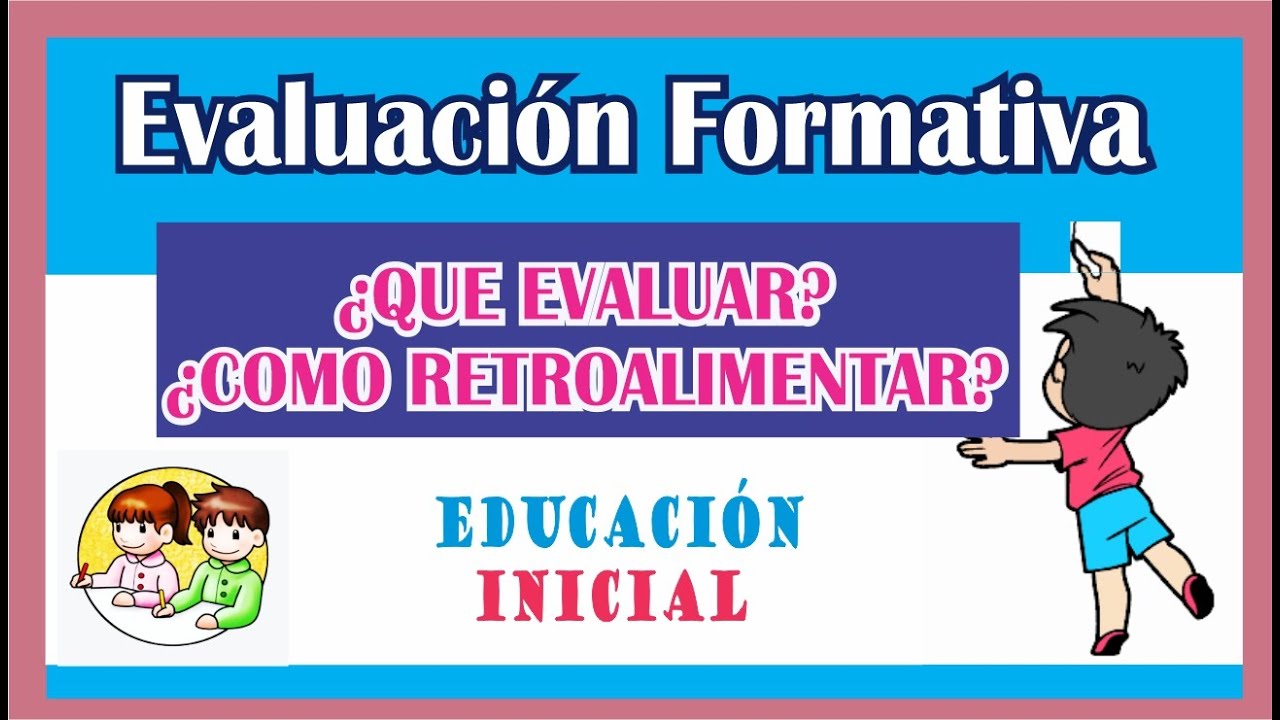 EVALUACION FORMATIVA EN EDUCACION INICIAL ¿PARA QUE EVALUAR?, COMO RETROALIMENTAR.