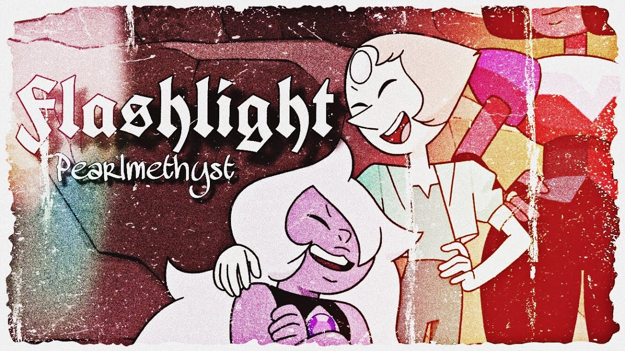 Pearlmethyst AMV | “Flashlight