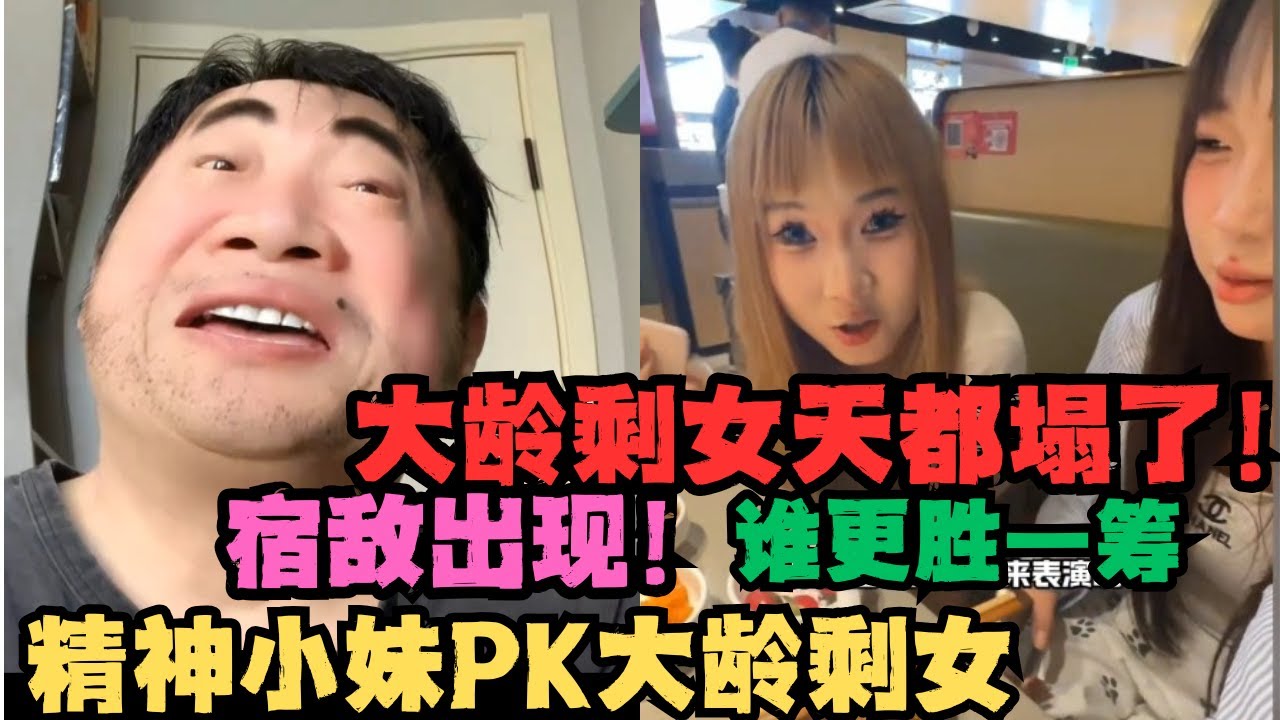 大龄剩女天都塌了！半路杀出个程咬金，宿敌出现！精神小妹PK大龄剩女！谁更胜一筹？！