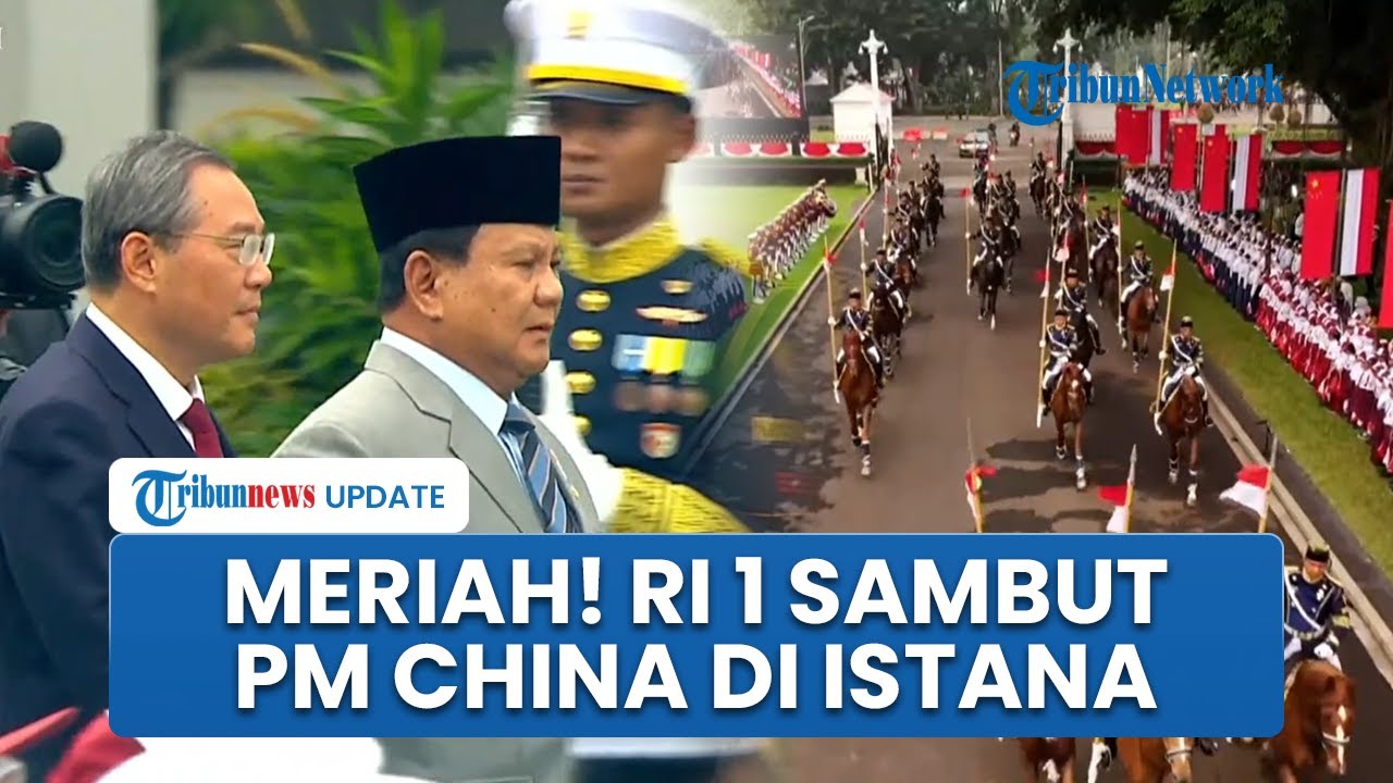 Meriah! Prabowo Sambut PM China Li Qiang di Istana, Diiringi Pasukan Berkuda hingga Dentuman Meriam
