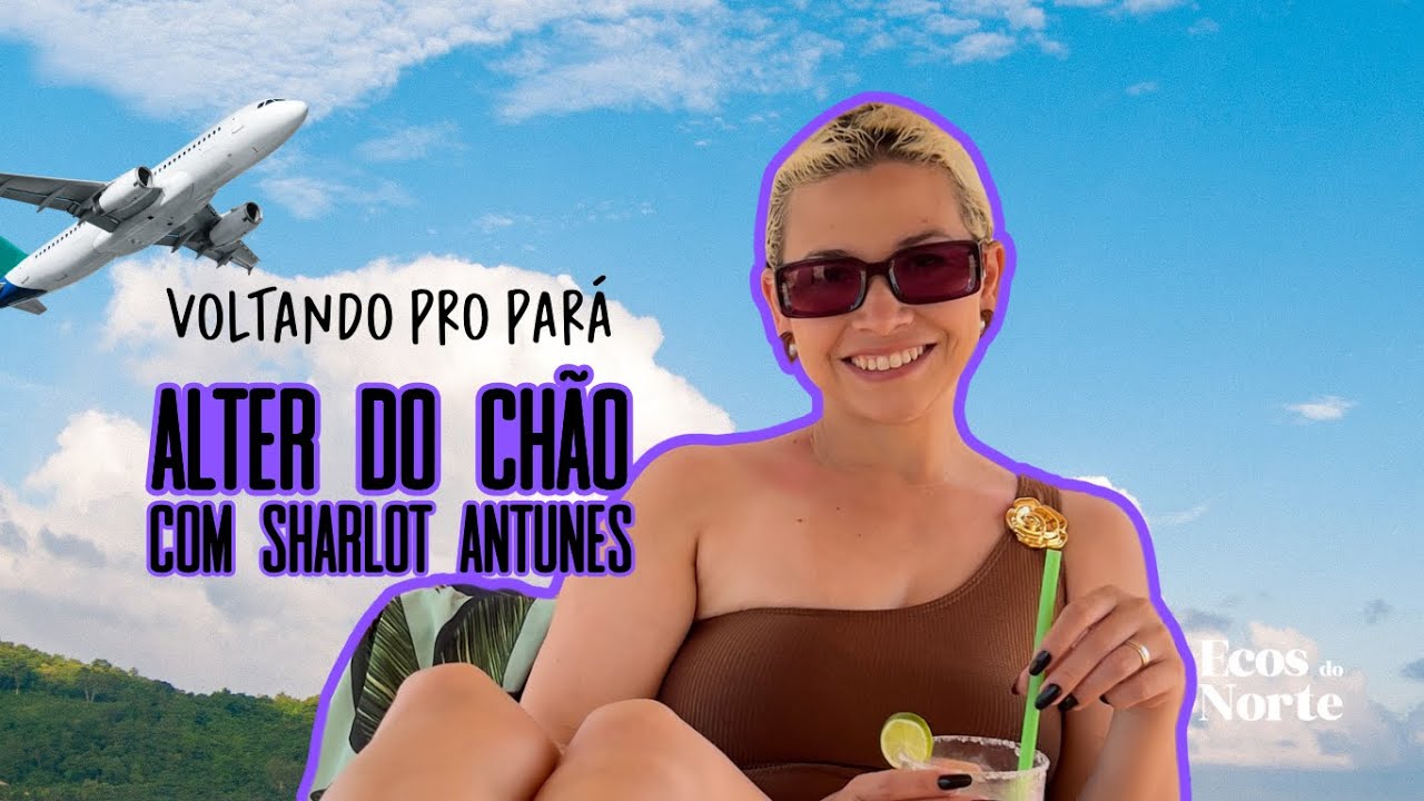 Voltando pro Pará | Alter do Chão com Sharlot Antunes