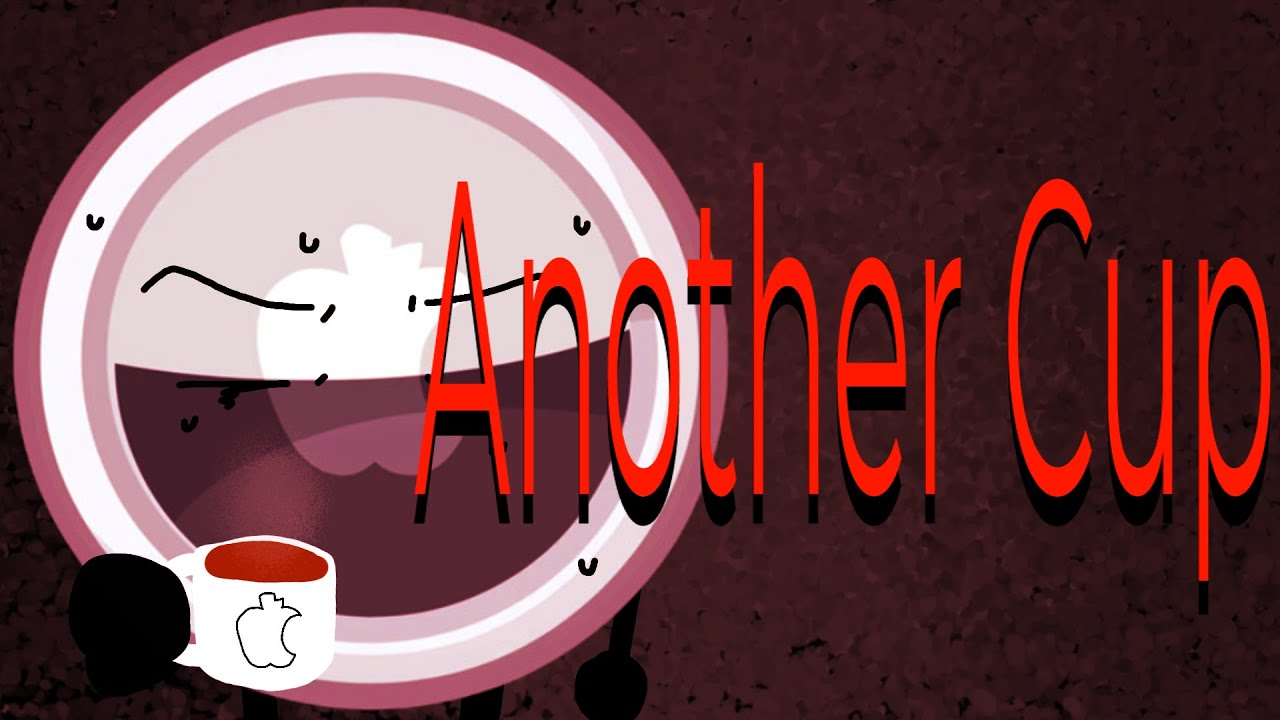 Another Cup // Inanimate Insanity