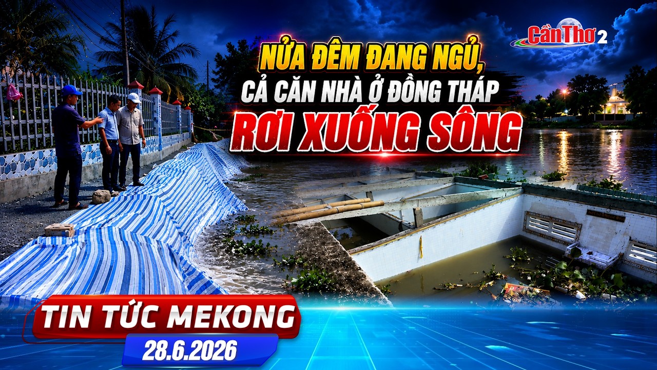 Nửa đ&ecirc;m đang ngủ, cả căn nh&agrave; ở Đồng Th&aacute;p rơi xuống s&ocirc;ng | Tin tức Mekong 28.6.2026 | Cần Thơ