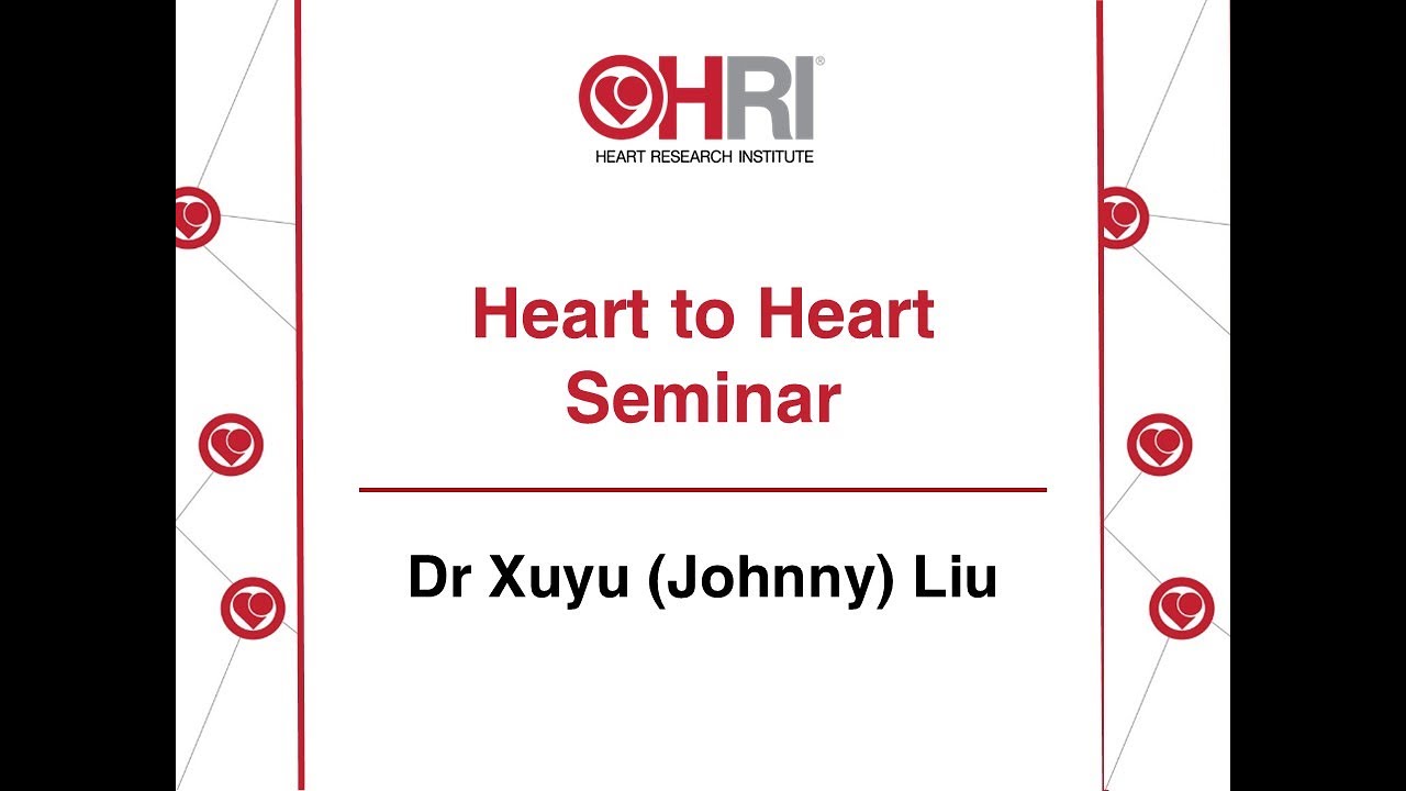 Heart to Heart Seminar #9 - Dr Xuyu (Johnny) Liu