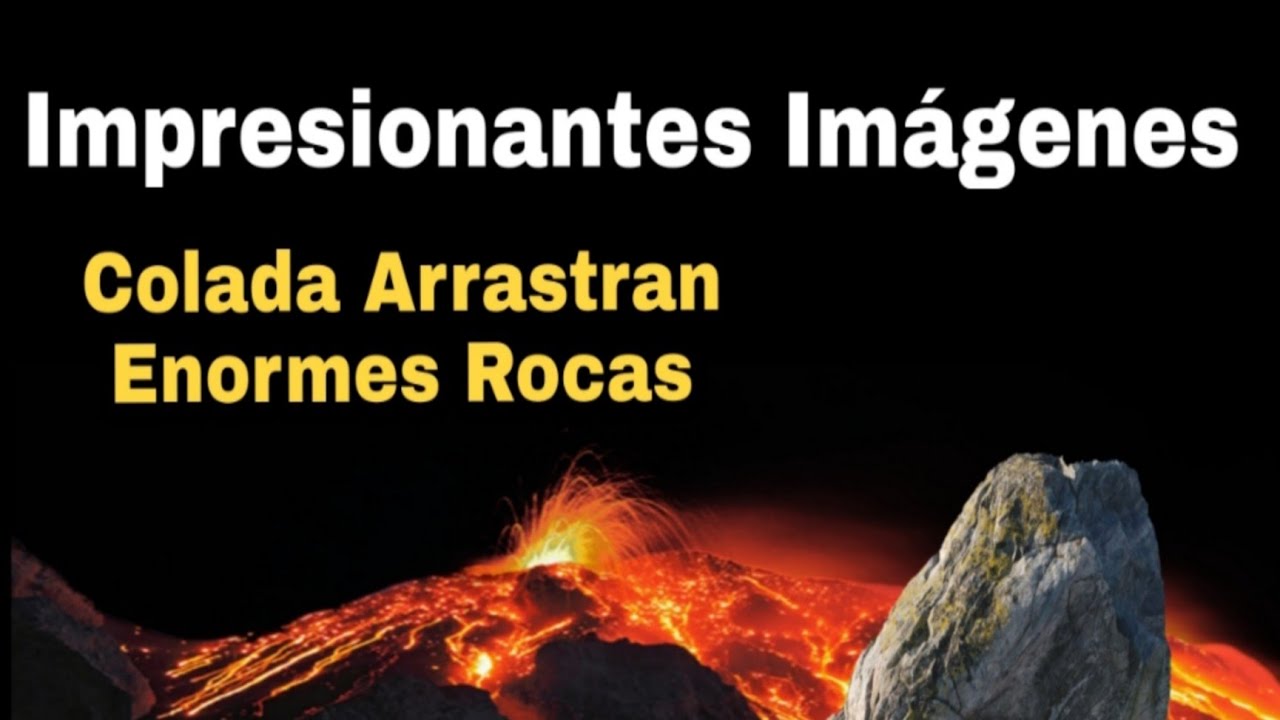 &iexcl;Impresionantes Im&aacute;genes! Mira como las Coladas Arrastran Enormes Rocas en el Volc&aacute;n La Palma