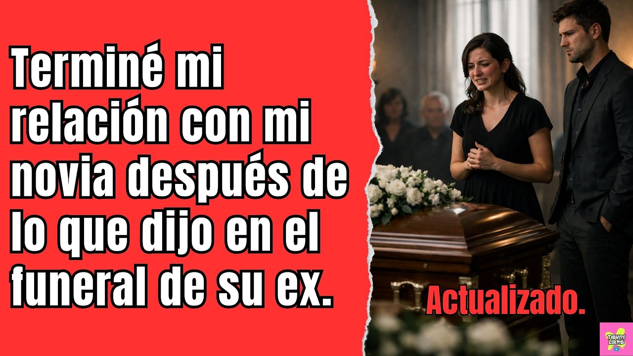 Terminé mi relación con mi novia después de lo que dijo en el funeral de su ex.