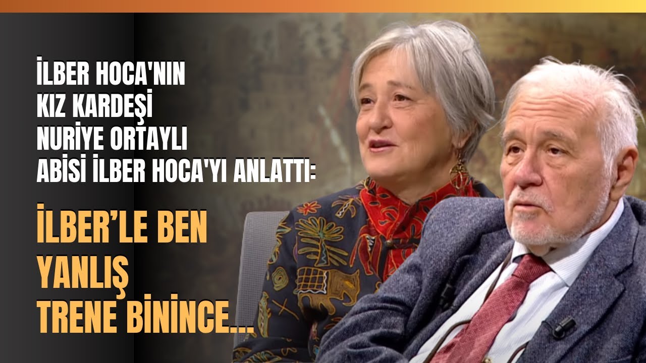 Kız Kardeşi Nuriye Ortaylı Abisi İlber Hoca'yı Anlattı: İlber’le Ben Yanlış Trene Binince...