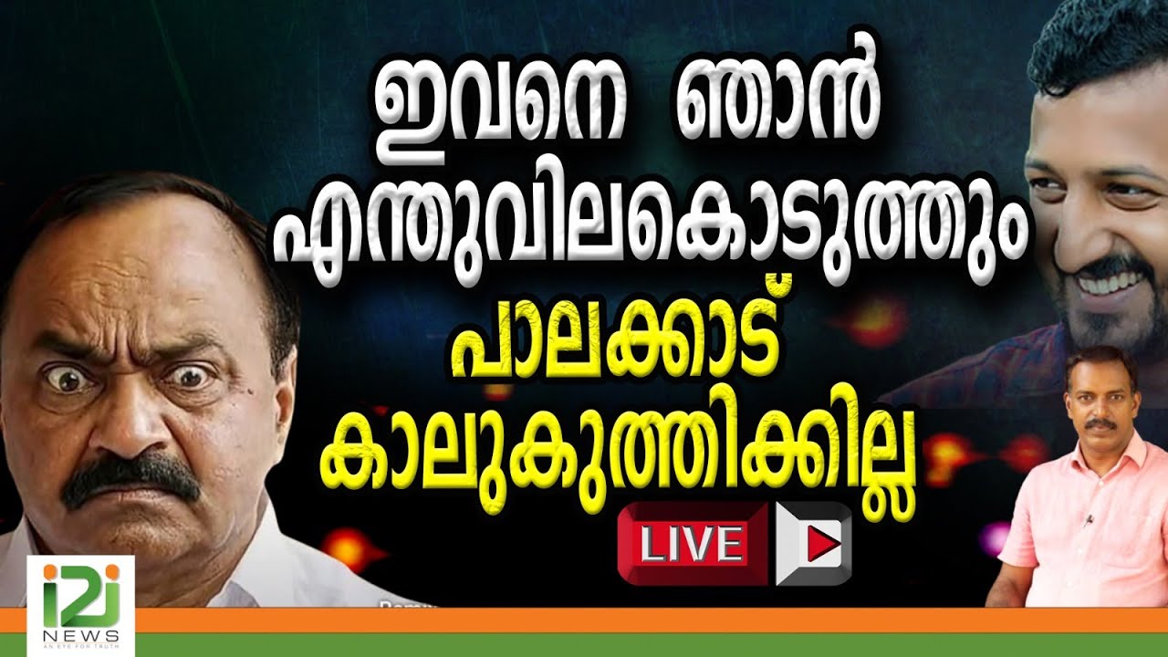 i2i News Live |ഇവനെ  ഞാൻ  എന്തുവിലകൊടുത്തും പാലക്കാട് കാലുകുത്തിക്കില്ല   ?i2i News