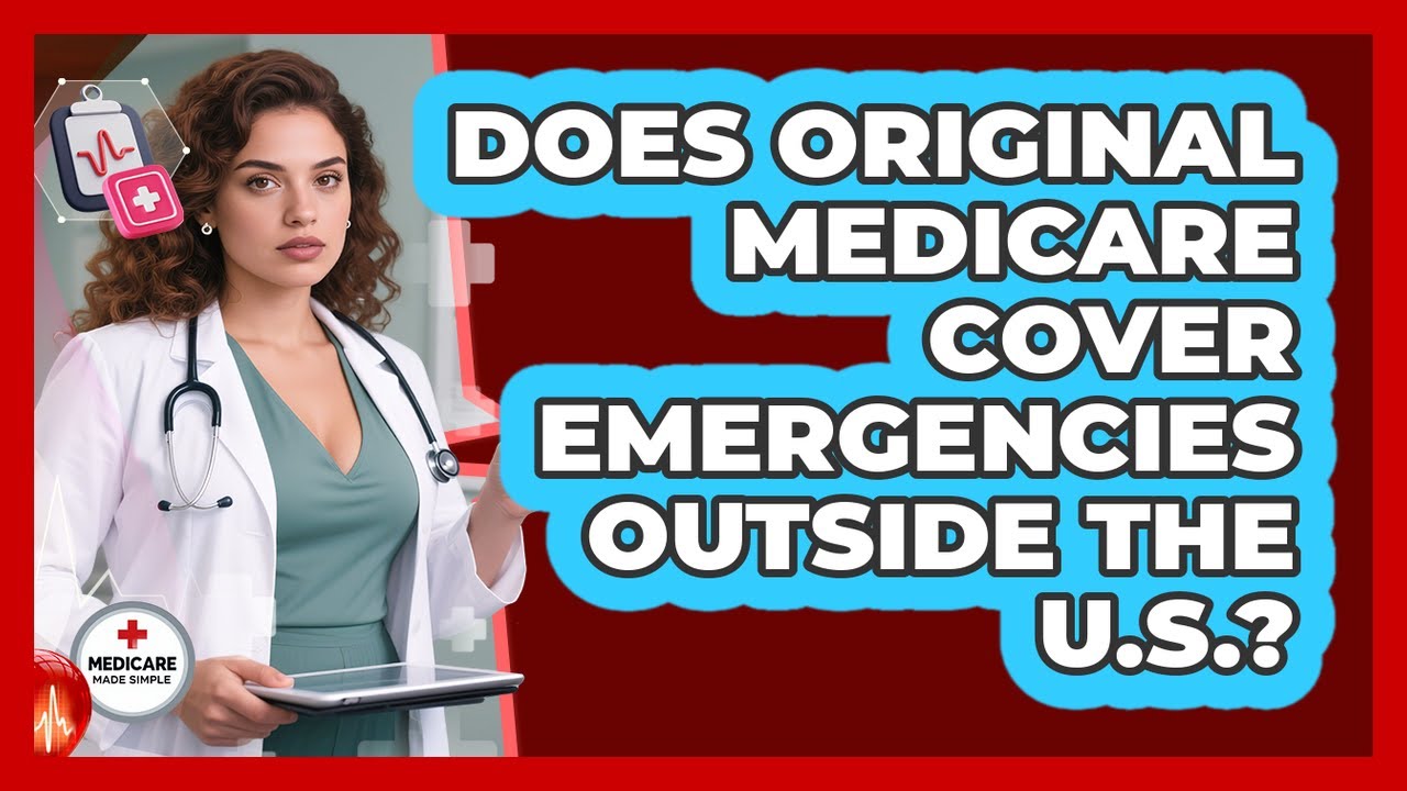 Does Original Medicare Cover Emergencies Outside The U.S.? - Medicare Made Simple Guide