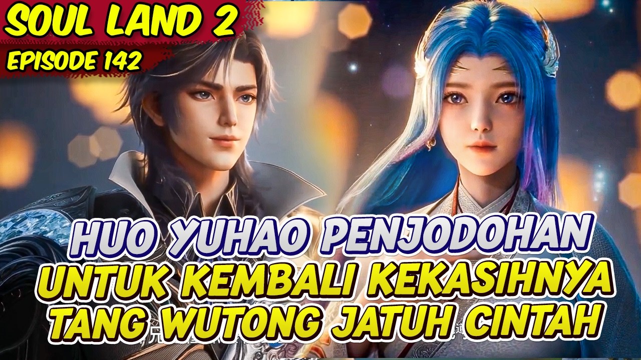 HUO YUHAO AKAN MENDAPATKAN TANG WUTONG YANG INGATANYA KEMBALI | SOUL LAND 2 | EPS 142