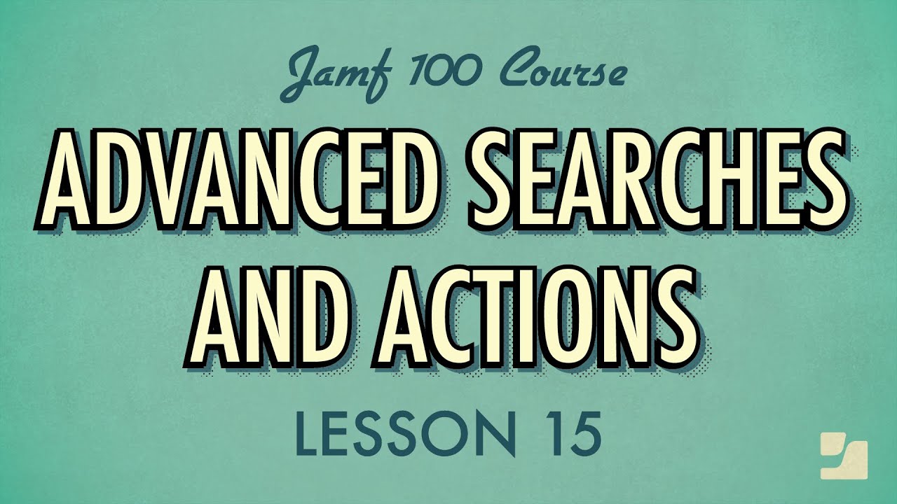 Lesson 15: Advanced Searches and Actions | Jamf 100 Course