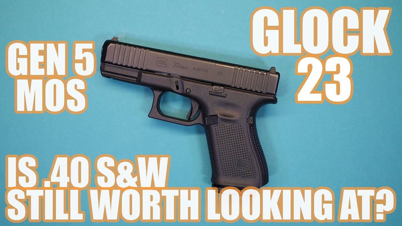 GLOCK 23 GEN 5 MOS...IS .40 SMITH AND WESSON STILL WORTH LOOKING AT FOR CARRY?