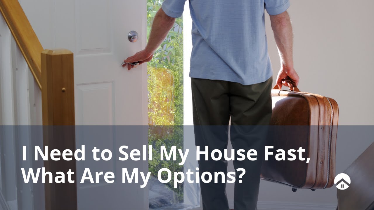 I Need to Sell My House Fast, What Are My Options?