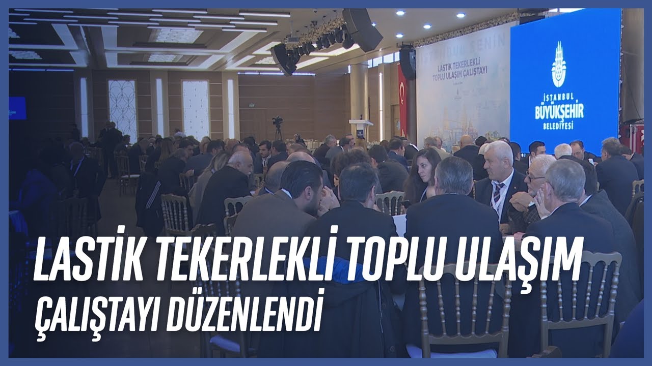 Lastik Tekerlekli Toplu Ulaşım &Ccedil;alıştayı D&uuml;zenlendi.