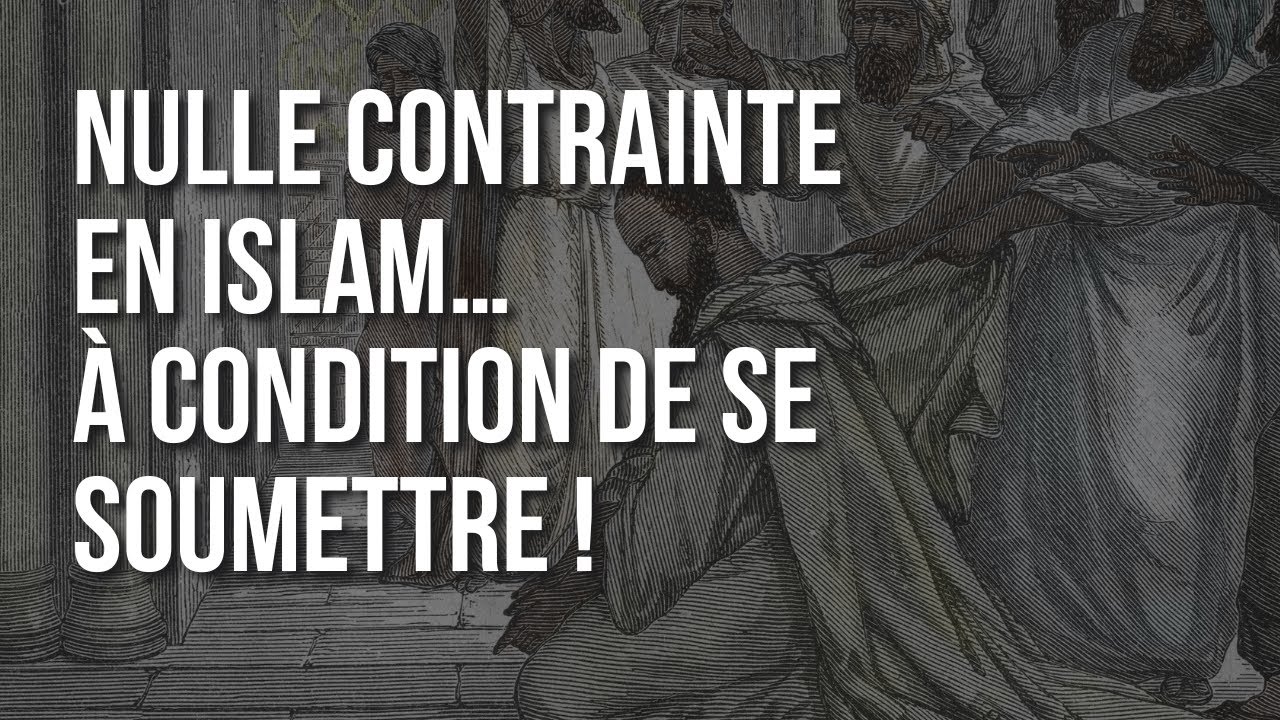 NULLE CONTRAINTE EN ISLAM… À CONDITION DE SE SOUMETTRE !