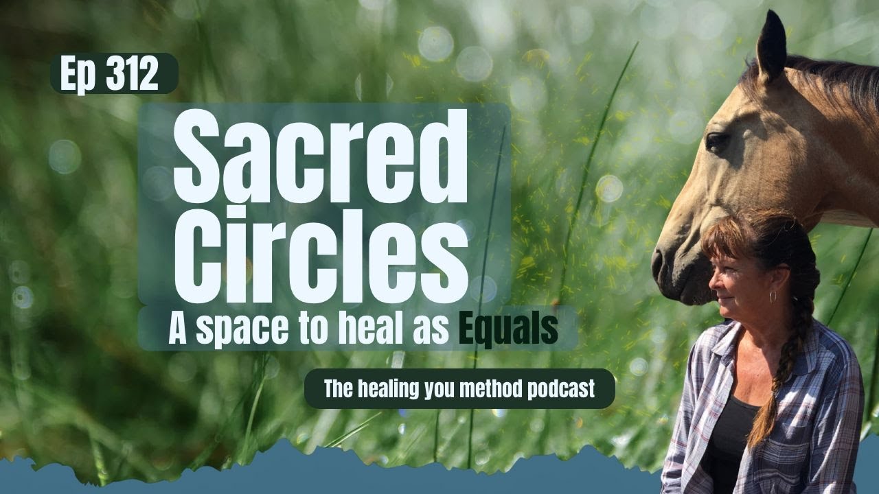 312. Sacred Circles: A Space to Heal as Equals | Healing You Method Podcast
