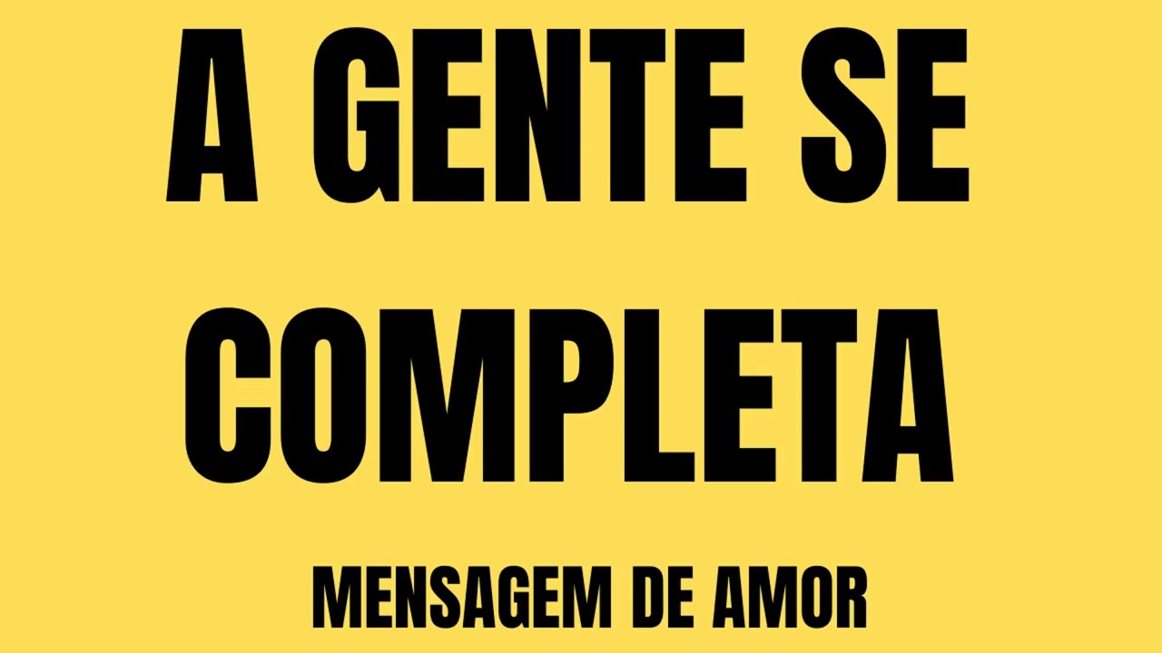 A GENTE SE COMPLETA    ( MENSAGEM DE AMOR )