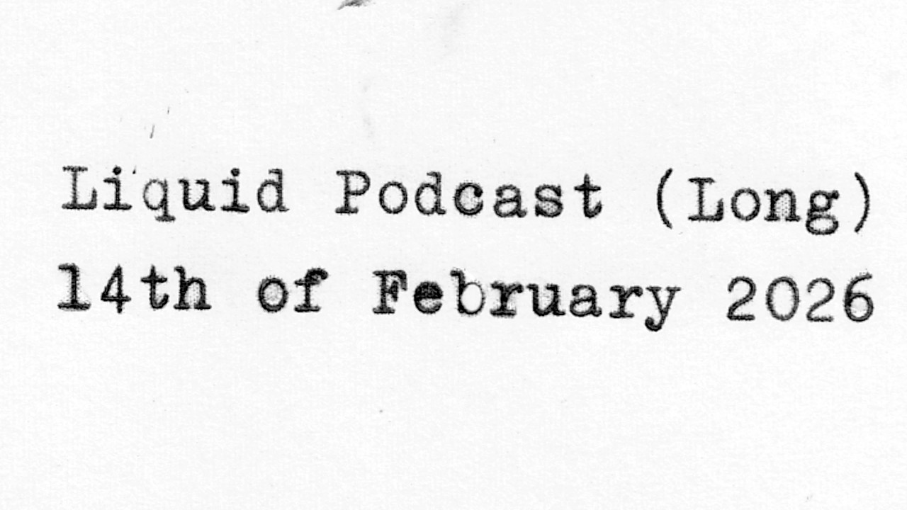 Liquid Podcast (Long) February 14, 2026