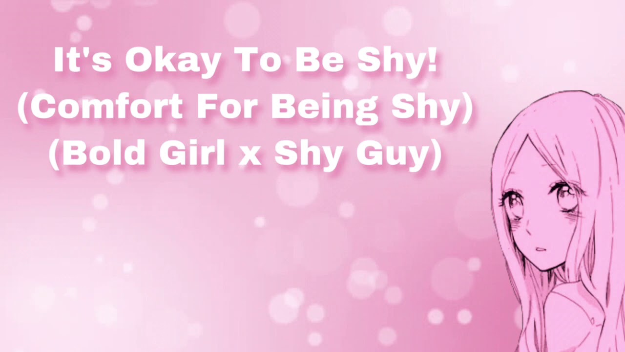 It's Okay To Be Shy! (Comfort For Being Shy) (Bold Girl x Shy Guy) (F4M)