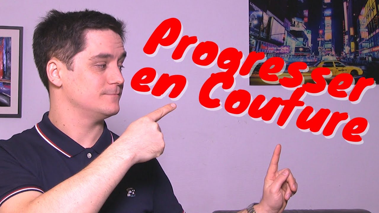 COMMENT PROGRESSER RAPIDEMENT EN COUTURE ?