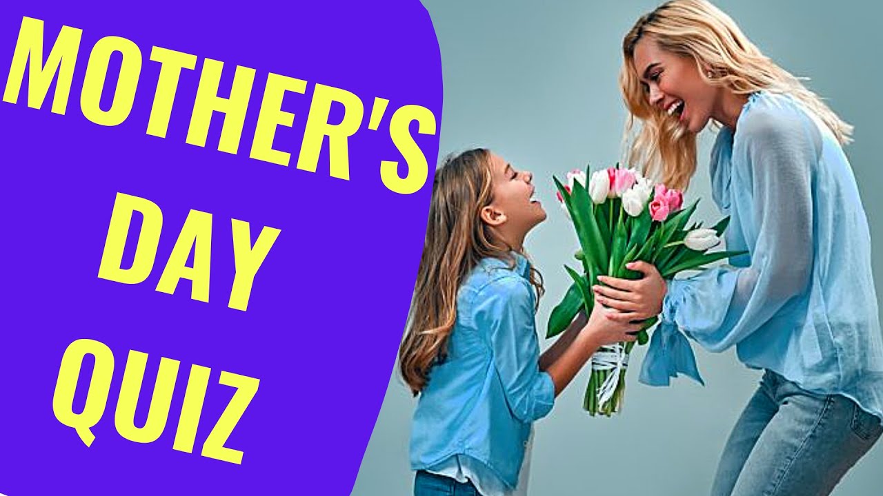 MOTHERS DAY QUIZ - Can you ace this Mother's Day quiz?