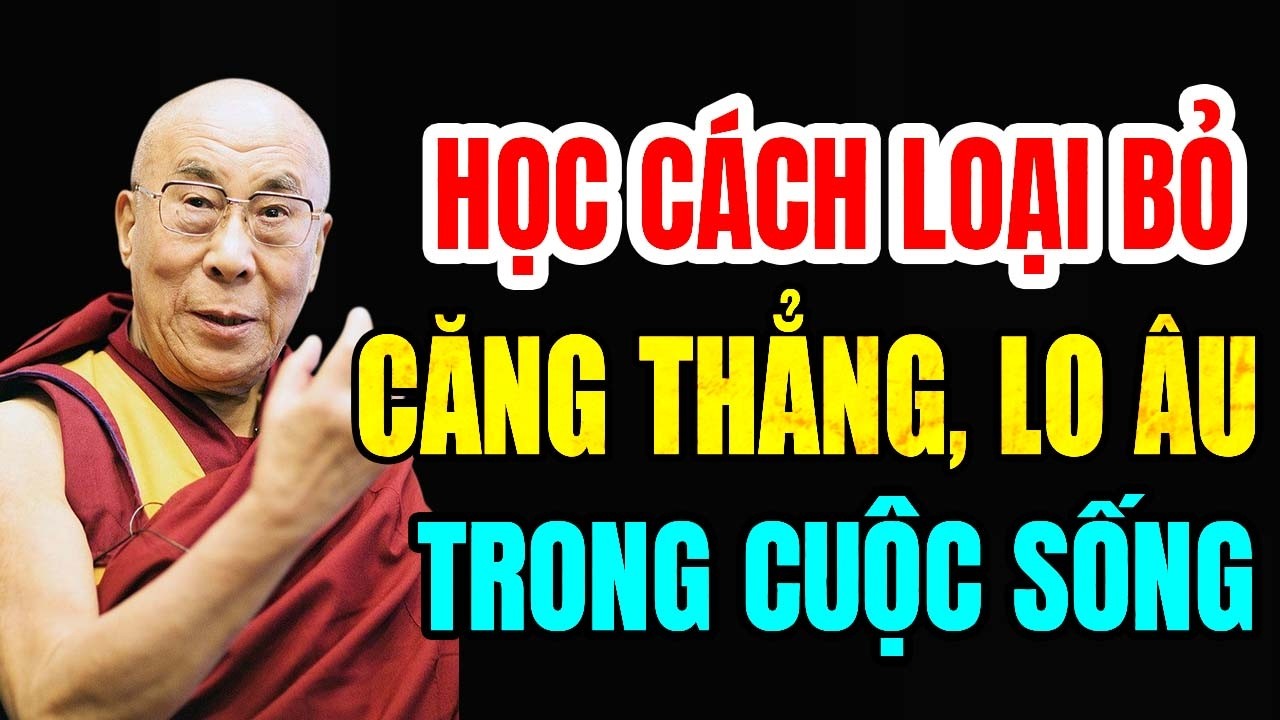 Học C&aacute;ch Luyện T&acirc;m Loại Bỏ Mọi Căng Thẳng, Lo &Acirc;u Trong Cuộc Sống (Rất Hiệu Quả) - Đức Đalai Lama