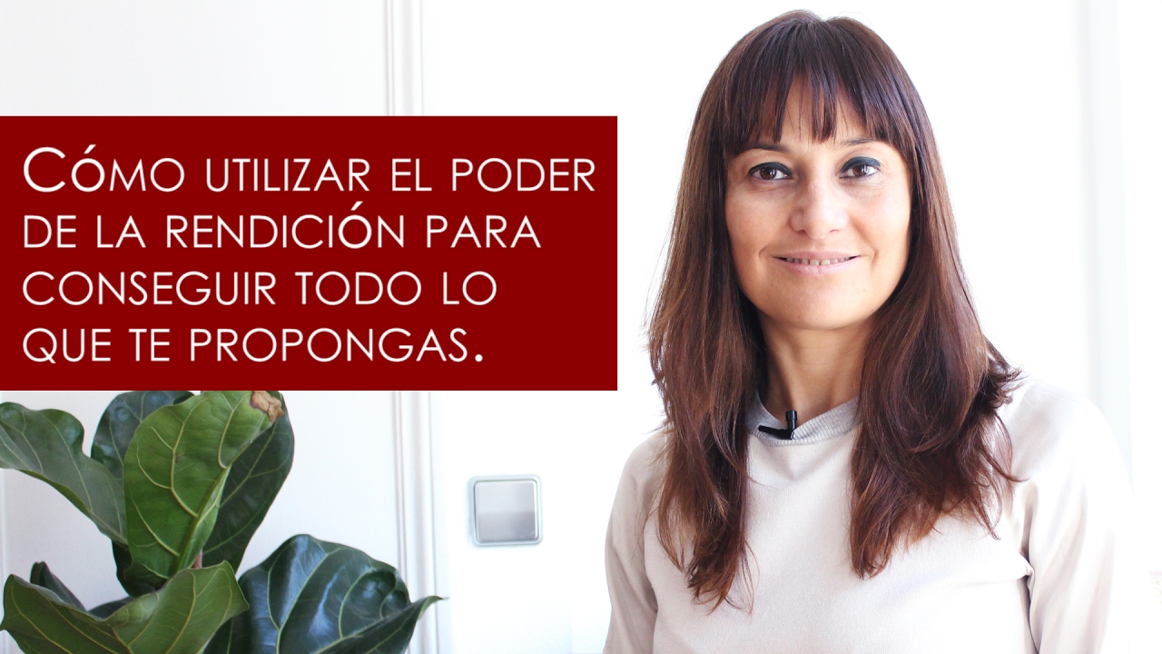 Cómo utilizar el poder de la rendición para conseguir todo lo que te propongas