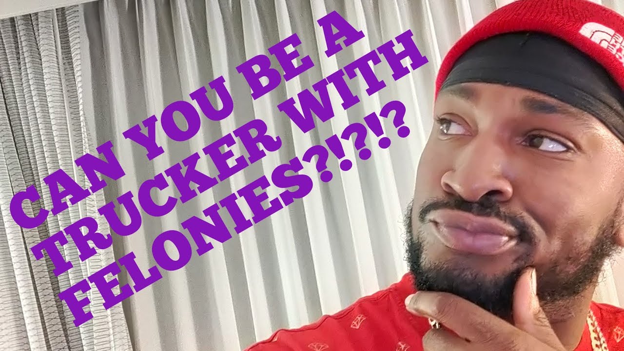 CAN YOU BE A TRUCK DRIVER WITH FELONIES?!?!? (2021)