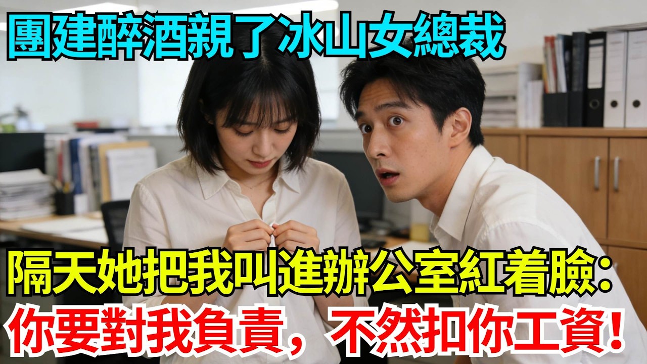 團建醉酒親了冰山女總裁，隔天她把我叫進辦公室紅着臉：你要對我負責，不然扣你工資！【奇人社會誌】#完結爽文#職場故事#情感故事#總裁小說#女总裁系列#先婚后爱